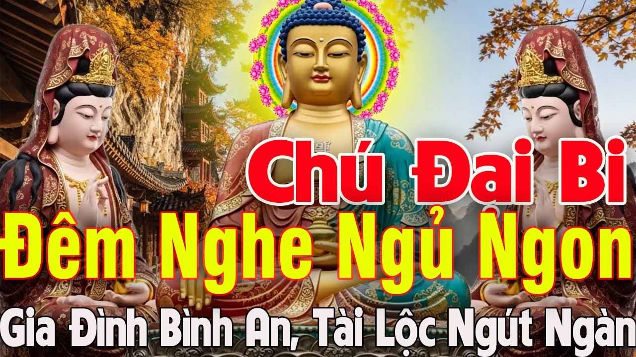 Bật Tụng Kinh Chú Đại Bi 108 Biến Mỗi Ngày Rước Lộc Vào Nhà Tai Qua Nạn Khỏi Vạn Sự Như Ý