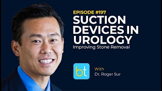 Suction Devices in Urology: Improving Stone Removal w/ Dr. Roger Sur | BackTable Urology Ep. 197