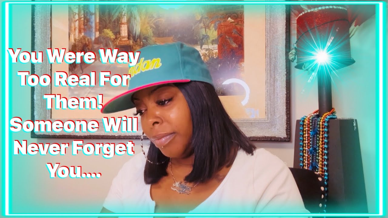 You Were Way Too Real For Them! Someone Will Never Forget You….