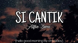 Lirik Lagu Si Cantik (Hello Good Morning My Only Baby) - Alfie Zumi