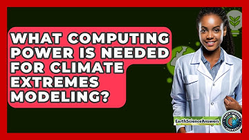 What Computing Power Is Needed For Climate Extremes Modeling? - Earth Science Answers