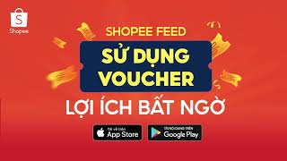 SHOPEE FEED - SỬ DỤNG VOUCHER - LỢI ÍCH BẤT NGỜ