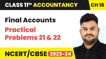 Final Accounts & Practical Problems 21 & 22 | Class 11 Accountancy Chapter 18 | CBSE 2024-25