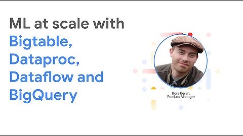 ML at scale with Bigtable, Dataproc, Dataflow and BigQuery