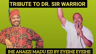 TRIBUTE TO DR. SIR WARRIOR || IHE ANAEZI MADU EZI BY EYEIHE EYEIHE