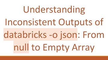 Understanding Inconsistent Outputs of databricks -o json: From null to Empty Array