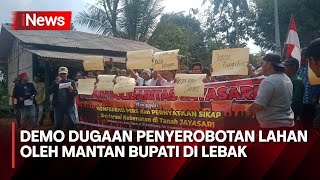 Puluhan Warga di Lebak Protes Dugaan Penyerobotan Lahan oleh Mantan Bupati