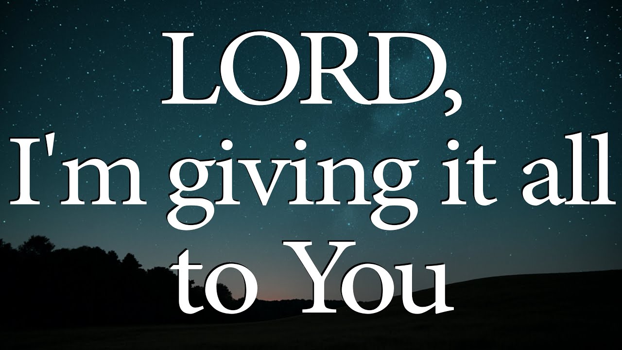 LORD, I'm Giving It All To You  |  Christian Prayer for Trust, Surrender, and Rest