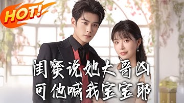 《閨蜜說她大哥兇，可他喊我寶寶耶》第1~7集【高清完结合集】丨乌龙领证后！宋禧跟着闺蜜骂 活阎王大哥，却被闪婚老公京濯花式宠，真相戳破惊掉下巴！#盛世短剧 #短剧#逆袭 #都市 #爱情 #女頻 #恋爱