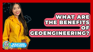 What Are The Benefits Of Geoengineering? - Weather Watchdog