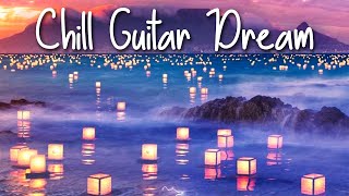 Chill Guitar Dream | Positive Chillout Music | Easy Lounge Playlist | Massage &amp; Relax Compilation 4K