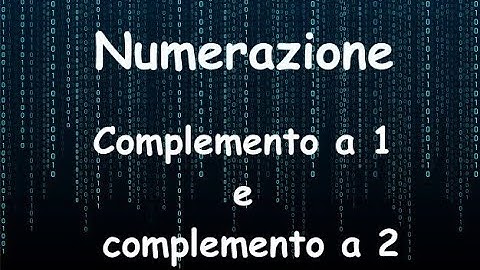 Numerazione: Complemento a 1 e complemento a 2