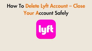 How To Delete Lyft Account (2026) – Close Your Account Safely