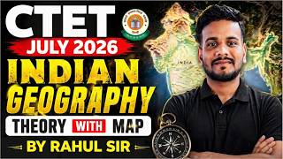CTET July 2026 | Indian Geography Complete Theory with Map | By Rahul Sir | CTET Paper 2 Geography