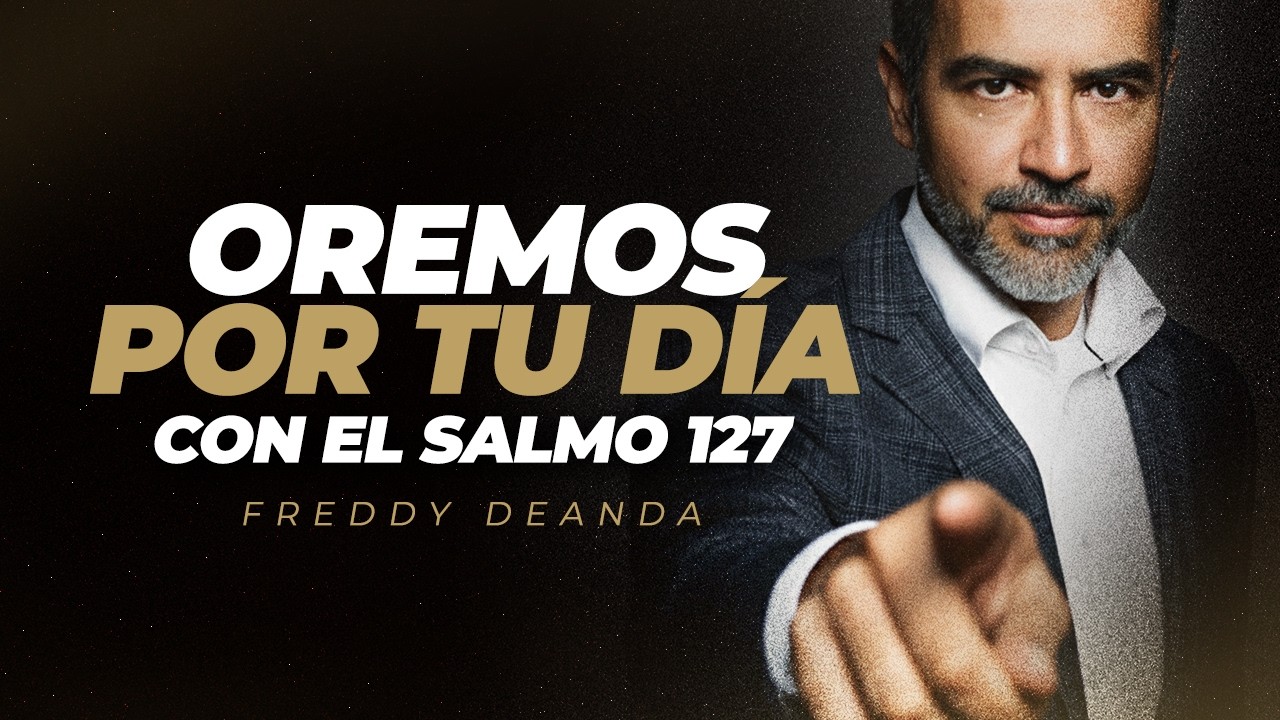 Oremos por tu DÍA con el salmo 127 - Pastor Freddy DeAnda - YouTube