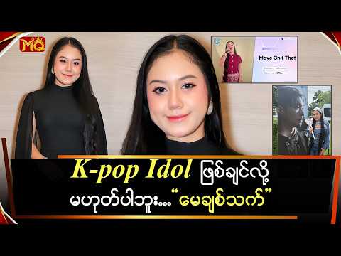 K Pop Idol ဖြစ်ချင်လို့ မဟုတ်ပါဘူး " မေ့ချစ်သက် "