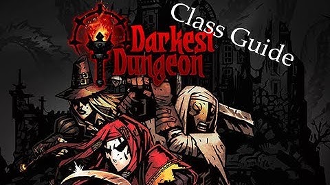 Darkest Dungeon Class Guide - Darkest Dungeon Class Tutorial