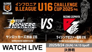 【LIVE配信】決勝｜ SR渋谷 U16 vs 福岡 U16｜インフロニア B.LEAGUE U16 CHALLENGE CUP 2025 Aug.｜2025.8.24
