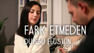 Duygu Elüstün - Fark etmeden (Fikrek Kızılok - Akustik Cover) Resimi