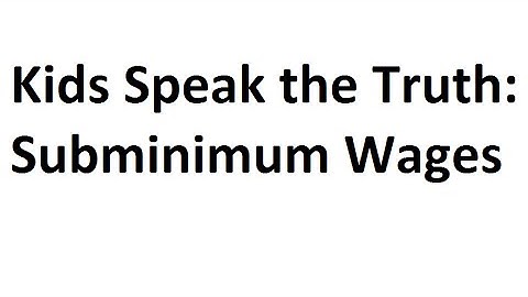 Kids Speak the Truth: Subminimum Wages