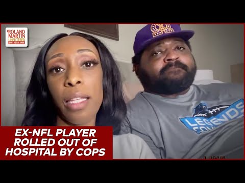 Ex-NFL Player Gets Rolled Out Of Hospital In Bed By Cops, Says He Was Kicked Out | Roland Martin