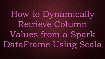 How to Dynamically Retrieve Column Values from a Spark DataFrame Using Scala