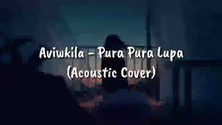 Aviwkila - Pura Pura Lupa (Acoustic Cover) Lirik