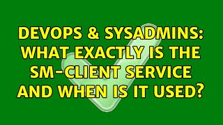 DevOps & SysAdmins: What exactly is the sm-client service and when is it used?