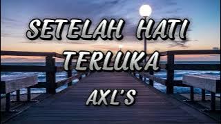 AXL'S - SETELAH HATI TERLUKA [LYRIC/LIRIK]