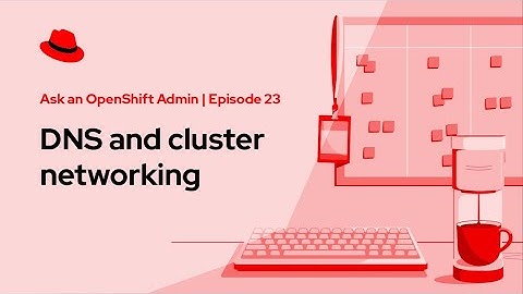 Ask an OpenShift Admin (Ep 23): DNS and cluster networking