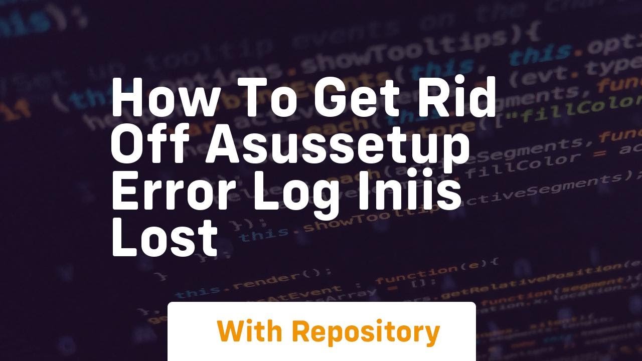 how to get rid off asussetup error log iniis lost