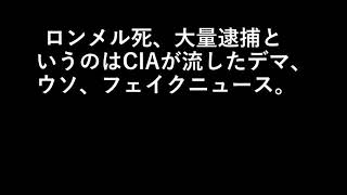 ロンメル死、大量逮捕というのはCIAが流したデマ、ウソ、フェイクニュース。