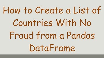 How to Create a List of Countries With No Fraud from a Pandas DataFrame