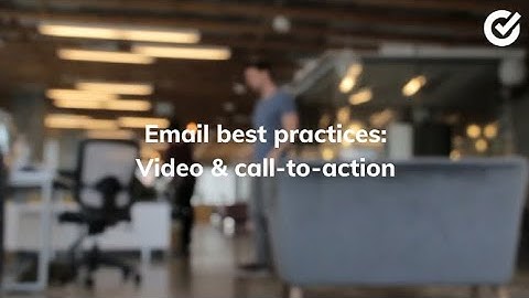 Email Best Practices: Video & Call-To-Action