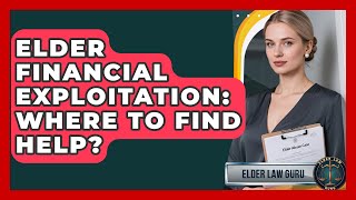 Elder Financial Exploitation: Where To Find Help - Elder Law Guru