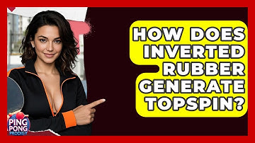 How Does Inverted Rubber Generate Topspin? - Ping Pong Prodigy