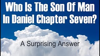 WHO IS THE SON OF MAN IN DANIEL 7:13?