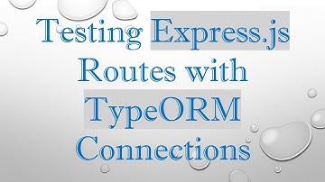 Testing Express.js Routes with TypeORM Connections