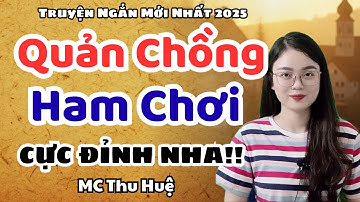 Truyện Ngắn Mới Nhất 2025: Quản Chồng Ham Chơi Và Cái Kết Không Ai Ngờ! | Truyện MC Thu Huệ Hay Lắm