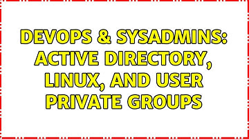 DevOps & SysAdmins: Active Directory, Linux, and User Private Groups (2 Solutions!!)