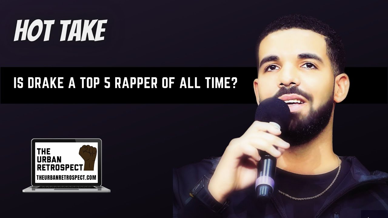 Is Drake a Top 5 Rapper of all time? HOT TAKE
