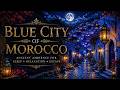Blue Nights of Morocco | Ancient Streets & Calm Ambience