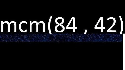 mcm 84 y 42 , minimo comun multiplo , mcm(84 , 42)= como se halla , ejemplos