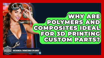 Why Are Polymers And Composites Ideal For 3D Printing Custom Parts?