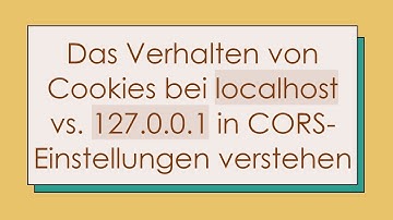 Das Verhalten von Cookies bei localhost vs. 127.0.0.1 in CORS-Einstellungen verstehen