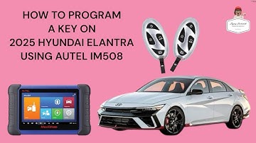 HOW TO PROGRAM A KEY ON 2025 HYUNDAI ELANTRA USING AUTEL IM508