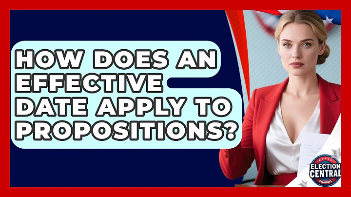 How Does An Effective Date Apply To Propositions? - Election Central Channel