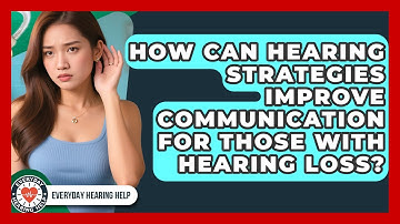 How Can Hearing Strategies Improve Communication for Those With Hearing Loss?
