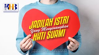 Jadilah Istri yang Menyenangkan Hati Suami! - Khalid Basalamah