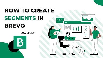 How to Create Segments in Brevo (Sendinblue) – A Comprehensive Guide